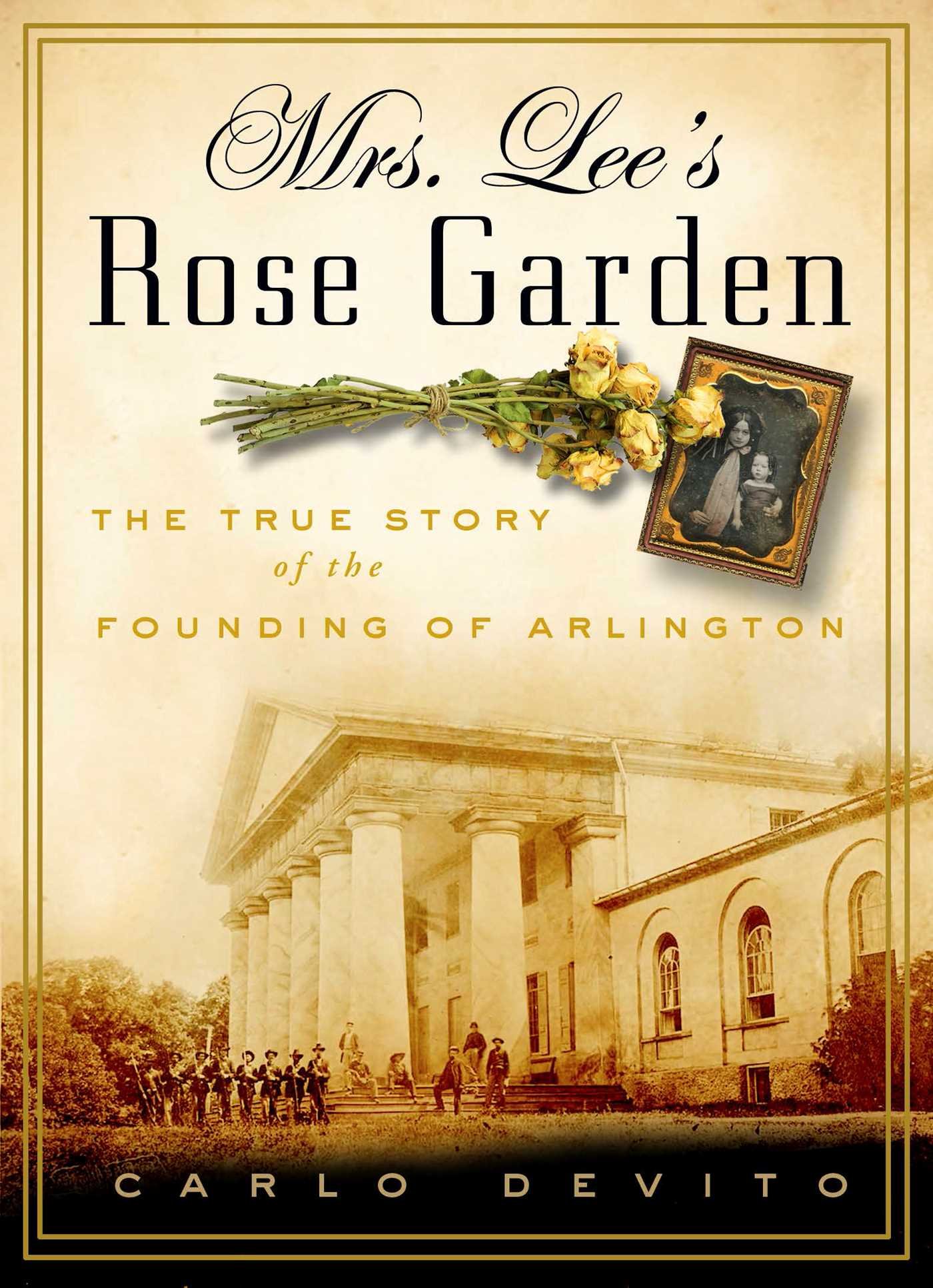 Mrs. Lee's Rose Garden: The True Story of the Founding of Arlington National Cemetery