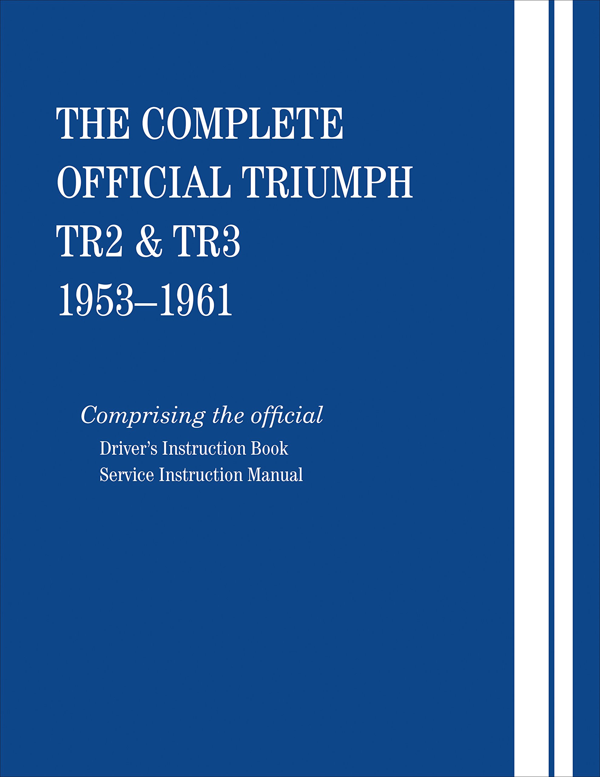 The Complete Official Triumph Tr2 & Tr3: 1953, 1954, 1955, 1956, 1957, 1958, 1959, 1960, 1961: Comprising the Official Driver's Instruction Book and Service Instruction Manual