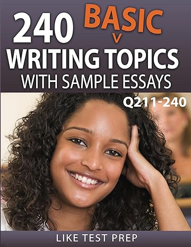 240 Basic Writing Topics with Sample Essays Q211-240 (240 Basic Writing Topics 30 Day Pack Book 4)