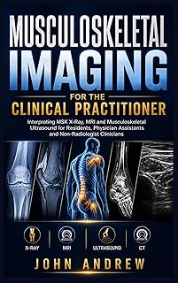 Musculoskeletal Imaging for the Clinical Practitioner: Interpreting MSK X-Ray, MRI and Musculoskeletal Ultrasound for Resi...
