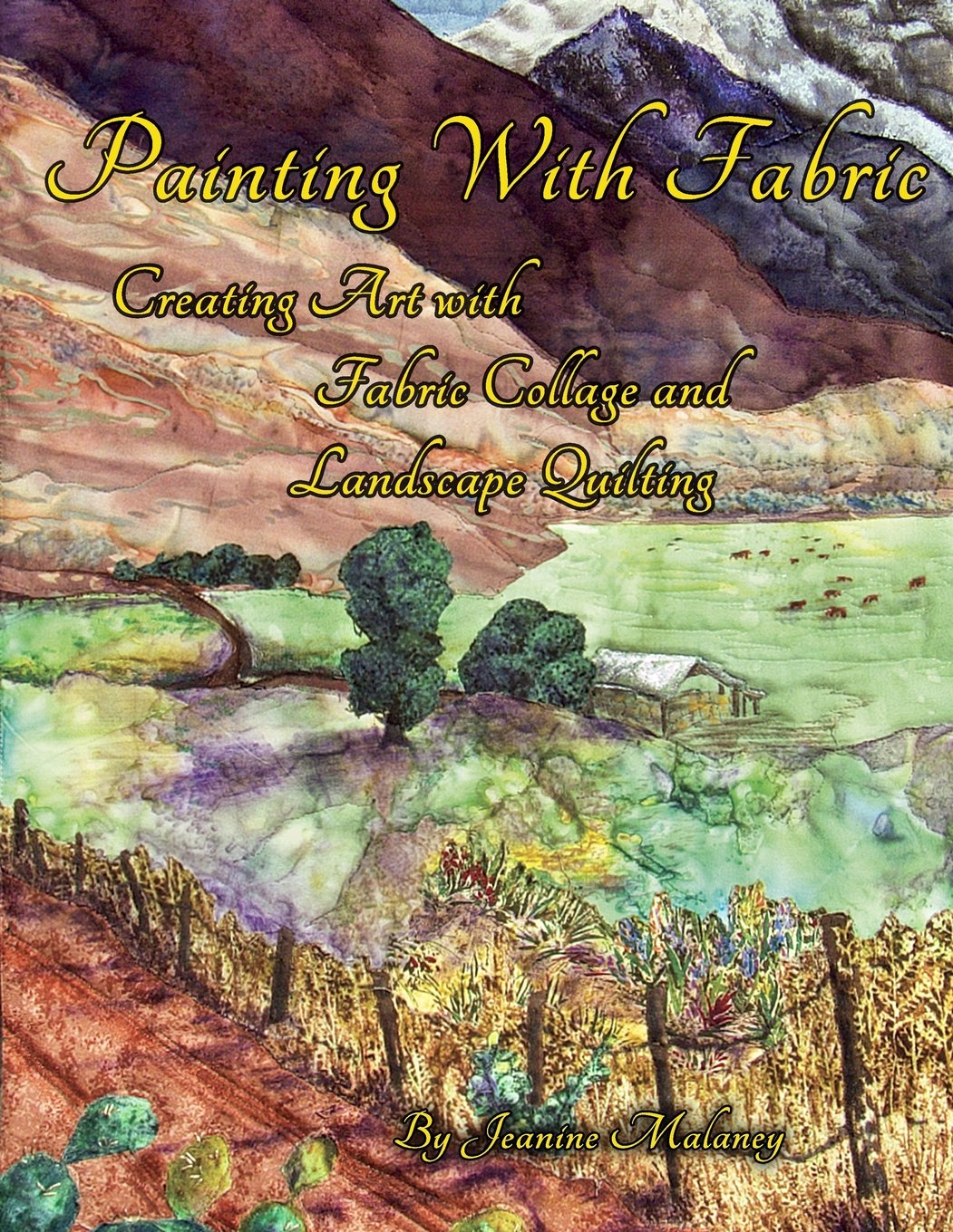Painting With Fabric: Creating Art with Fabric Collage and Landscape Quilting