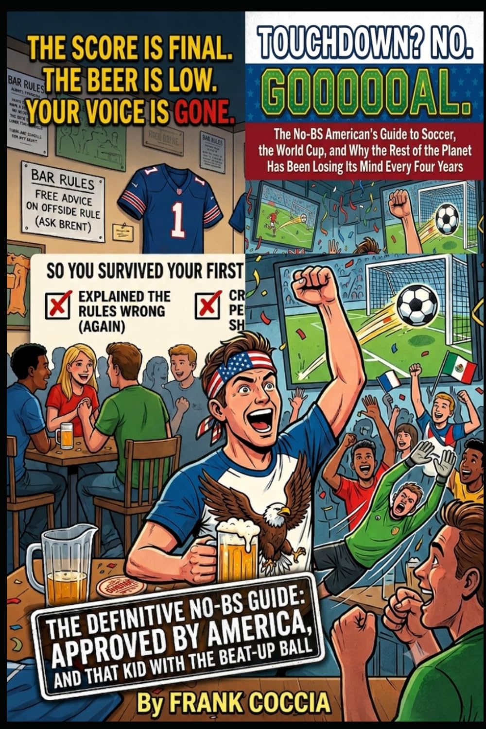 TOUCHDOWN? NO. GOOOOOAL.: The No-BS American’s Guide to Soccer, the World Cup, and Why the Rest of the Planet Has Been Losing Its Mind Every Four Years