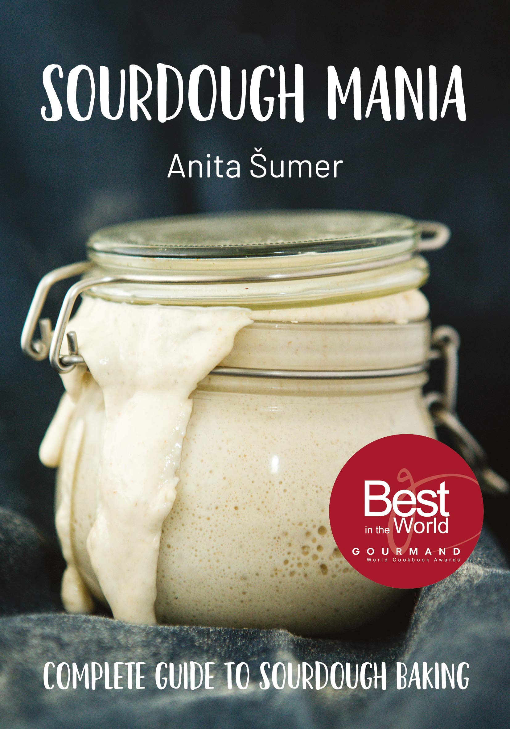 Sourdough Mania: The Complete Guide to Sourdough Baking