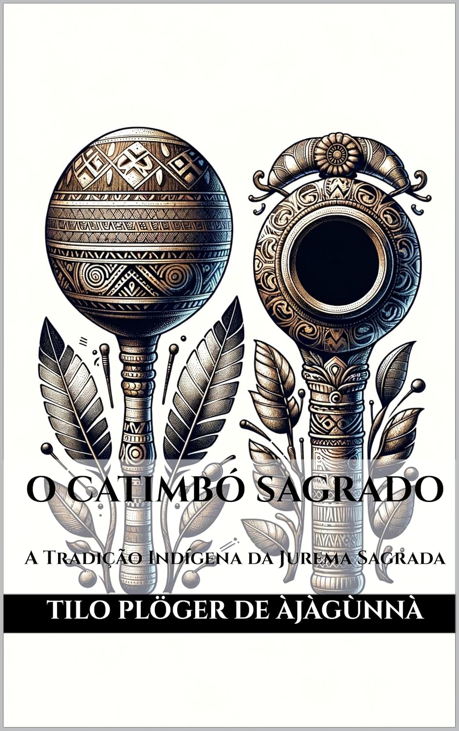 O CATIMBÓ SAGRADO: A Tradição Indígena da Jurema Sagrada (A Sagrada Umbanda – Série Completa)