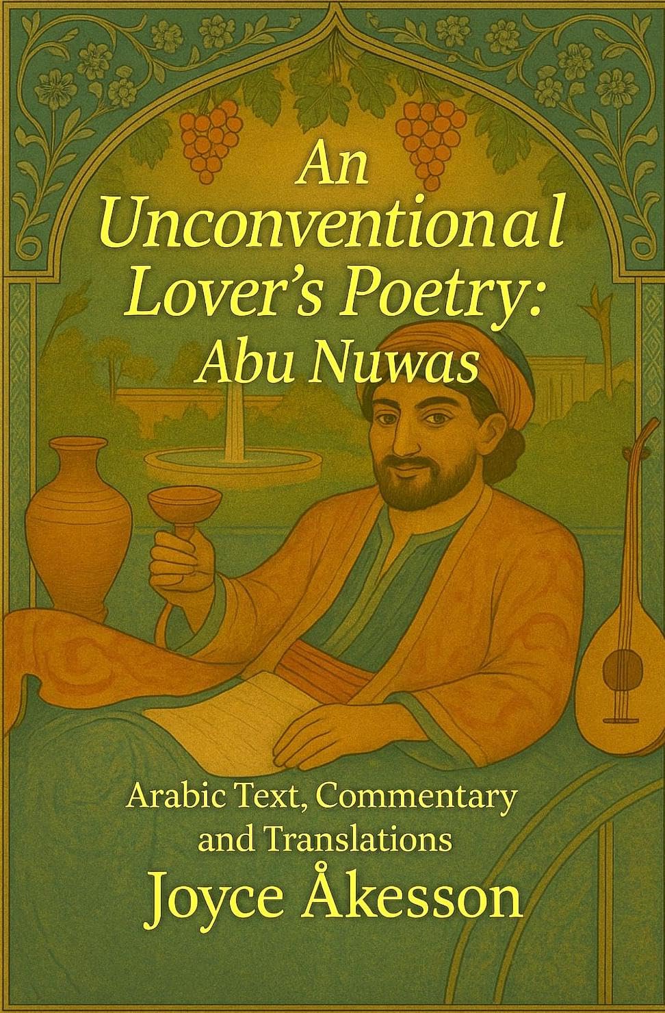 An Unconventional Lover’s Poetry: Abu Nuwas: Arabic Text, Commentary and Translations