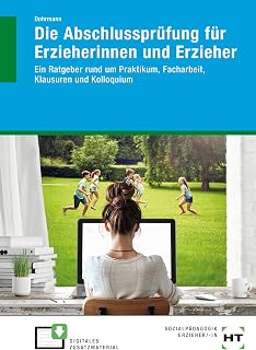 Die Abschlussprüfung für Erzieherinnen und Erzieher: Ein Ratgeber rund um Praktikum, Facharbeit, Klausuren und Kolloquium