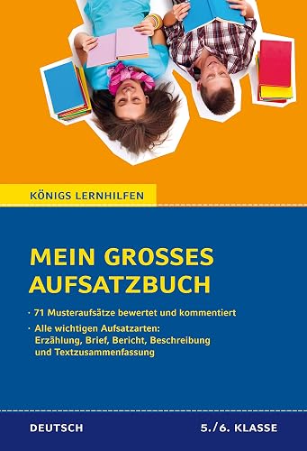 Mein großes Aufsatzbuch - Deutsch 5./6. Klasse: 71 bewertete und kommentierte Beispiele zu allen wichtigen Aufsatzarten: Erzählung, Brief, Bericht, ... Textzusammenfassung (Königs Lernhilfen)