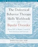 The Dialectical Behavior Therapy Skills Workbook for Bipolar Disorder: Using DBT to Regain Control of Your Emotions and Your Life