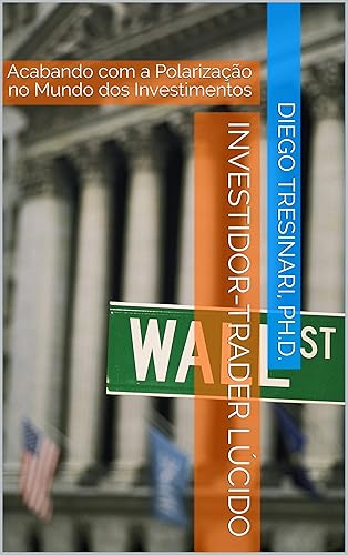 Investidor-Trader Lúcido: Acabando com a Polarização no Mundo dos Investimentos (Investimentos com Lucidez Livro 4)