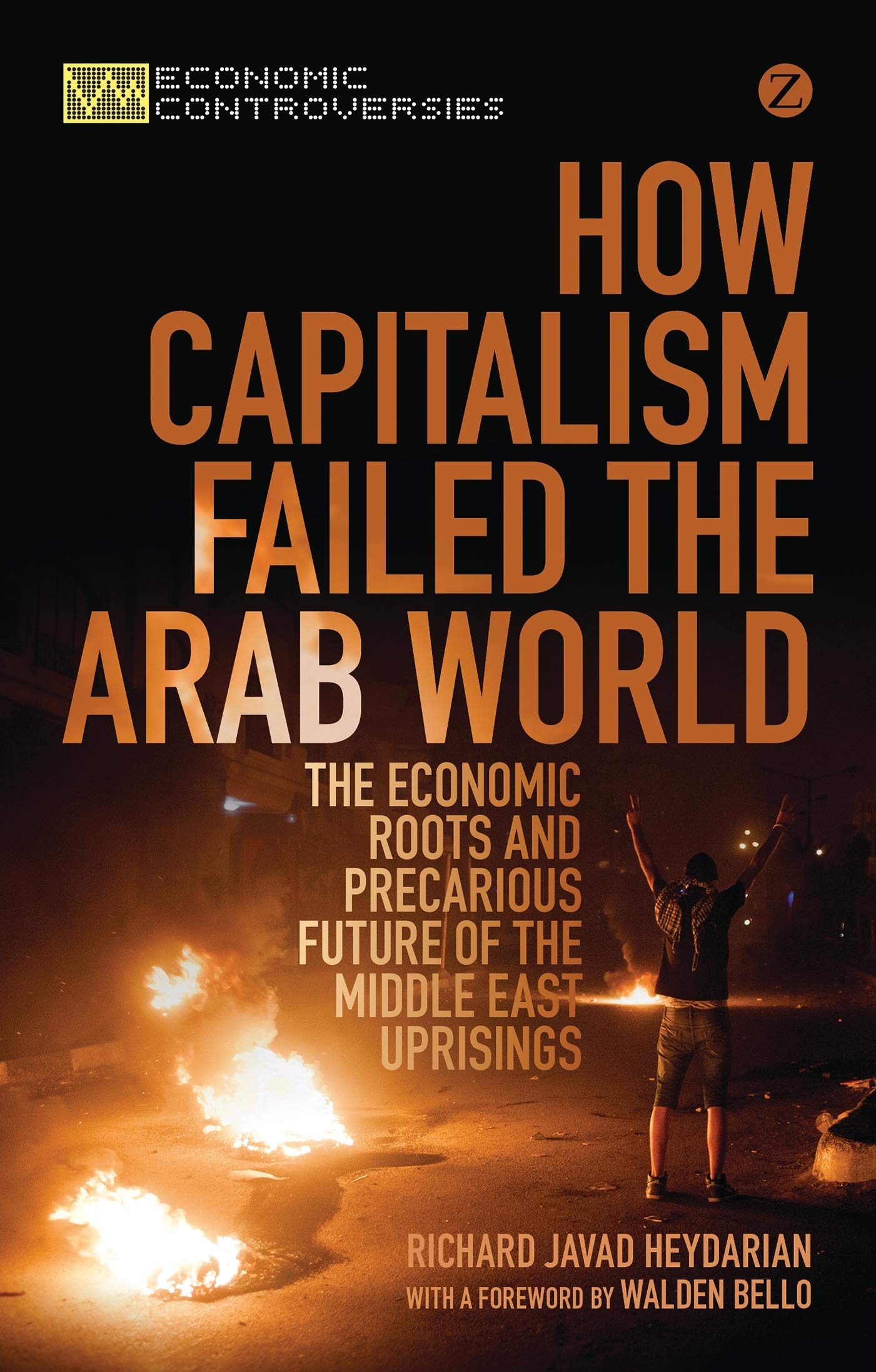 How Capitalism Failed the Arab World: The Economic Roots and Precarious Future of the Middle East Uprisings (Economic Controversies)