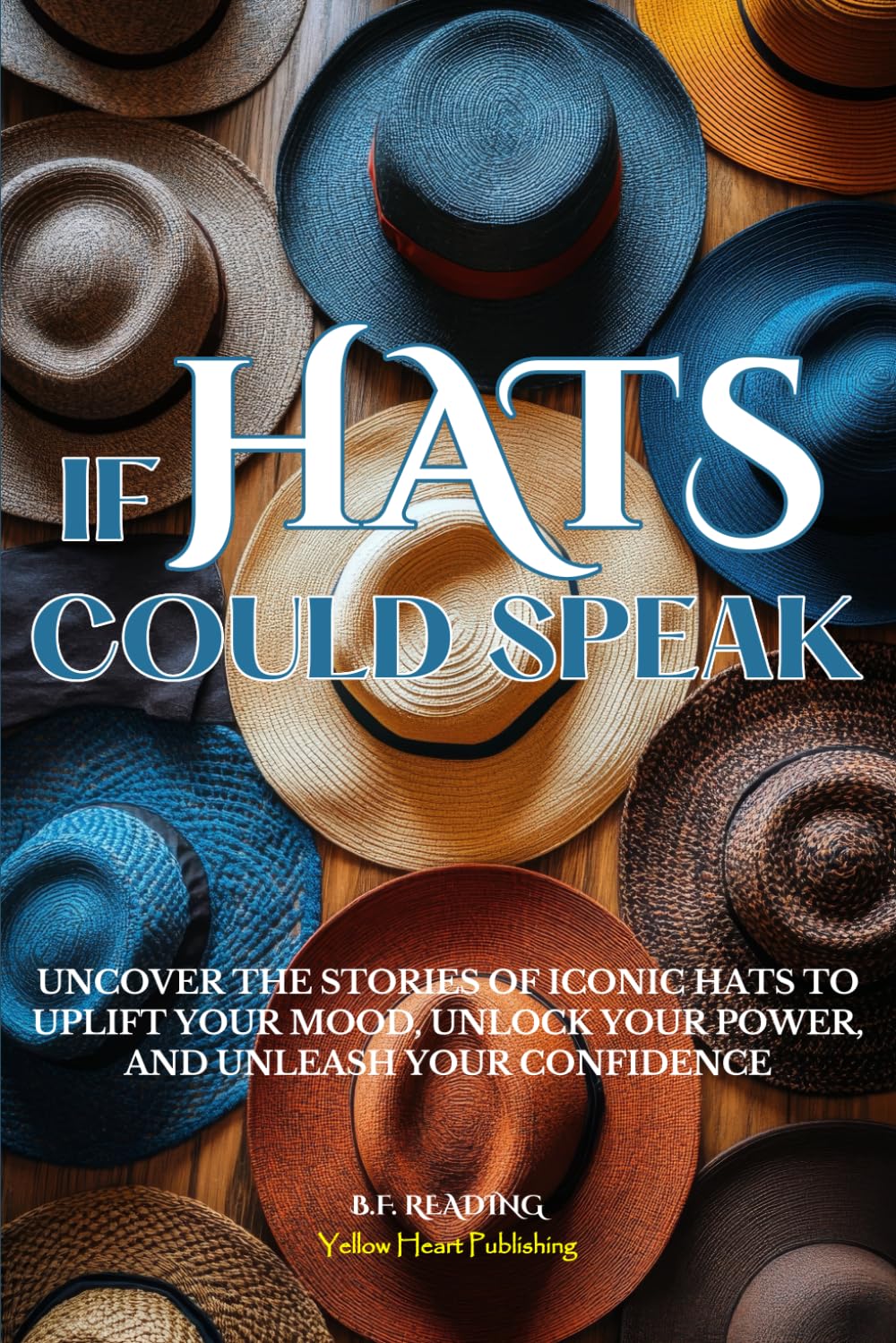 If Hats Could Speak: Uncover the Stories of Iconic Hats to Uplift Your Mood, Unlock Your Power, and Unleash Your Confidence      Paperback – March 19, 2025