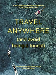 Travel Anywhere (And Avoid Being a Tourist): Travel trends and destination inspiration for the modern adventurer