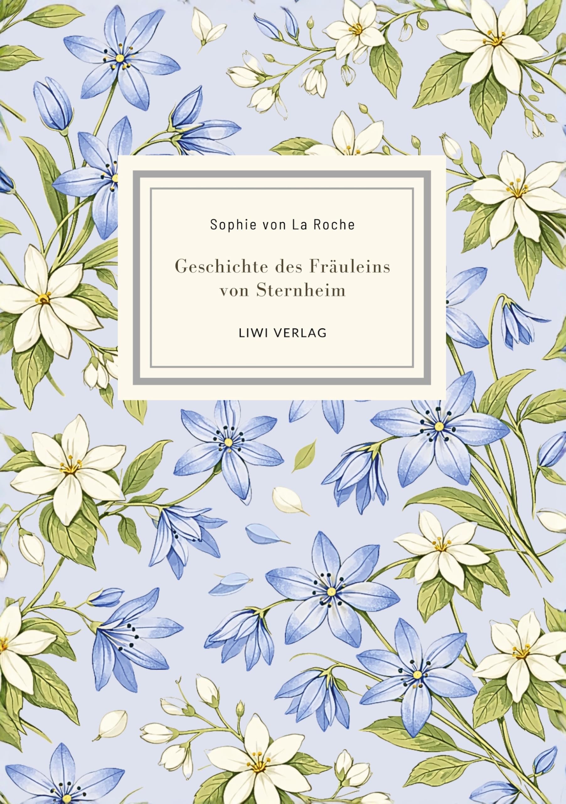 Sophie von La Roche: Geschichte des Fräuleins von Sternheim. Vollständige Neuausgabe: Der erste deutschsprachige Roman einer Frau - ein Meilenstein der Aufklärung und Empfindsamkeit