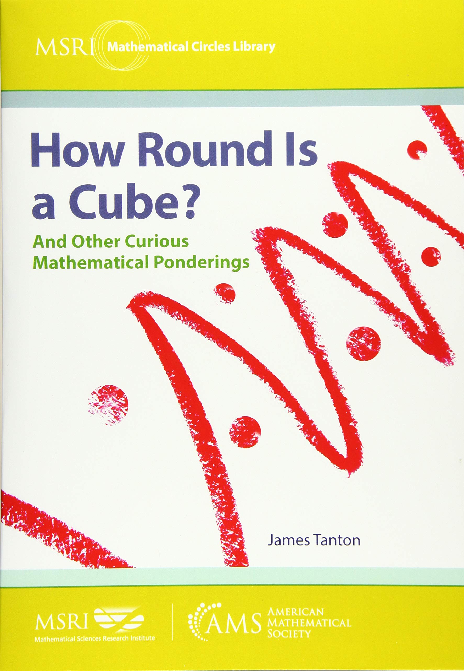 How Round Is a Cube?: And Other Curious Mathematical Ponderings (MSRI Mathematical Circles Library)