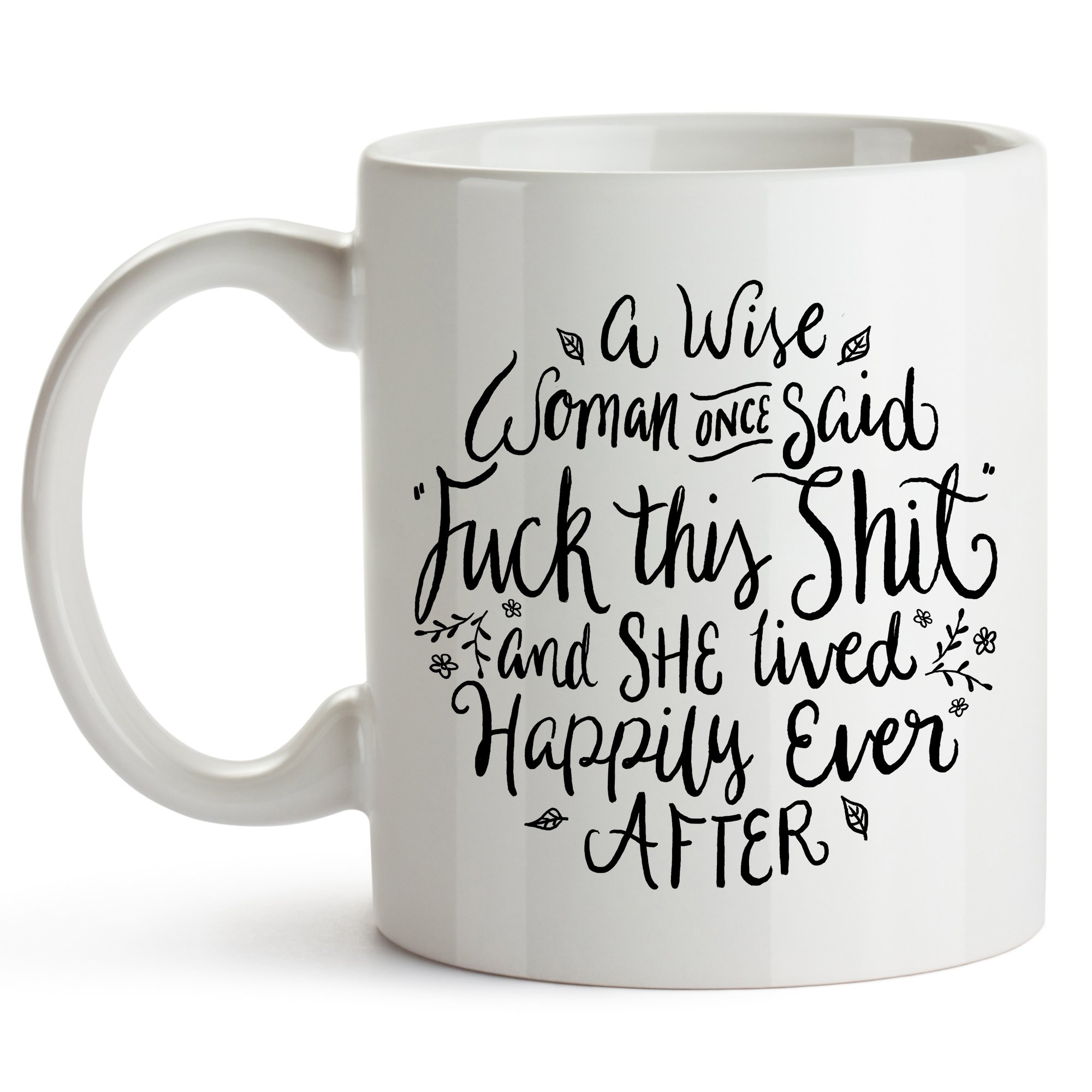Amazon.com: YouNique Designs Funny Coffee Mug, A Wise Woman Once Said F**k  This S**t and She Lived Happily Ever After, Profane, Mature, 11 oz Coffee  Mug : Home & Kitchen