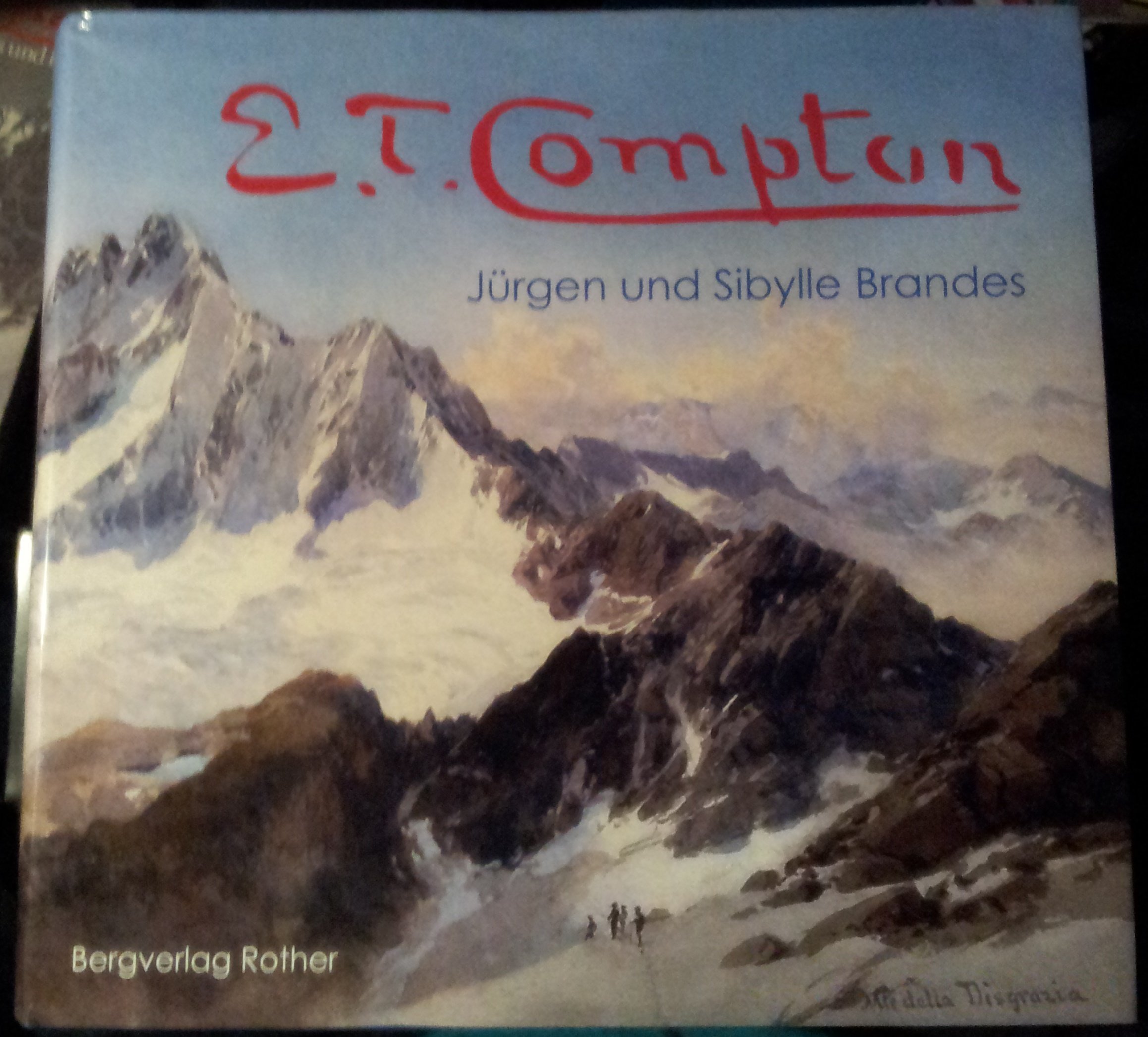 E.T. Compton: 1849 Stoke Newington/London - 1921 Feldafing. Maler und Bergsteiger. Mit e. Vorw. v. Reinhold Messner u. e. Beitr. v. Heinrich Schachinger (Bildband)