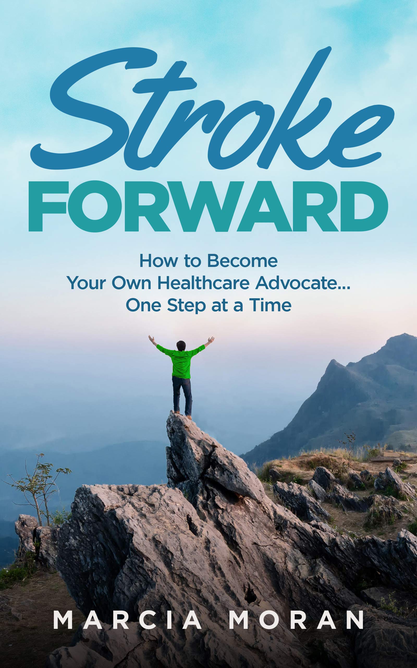 Stroke Forward: How to Become Your Own Healthcare Advocate . . . One Step at a Time