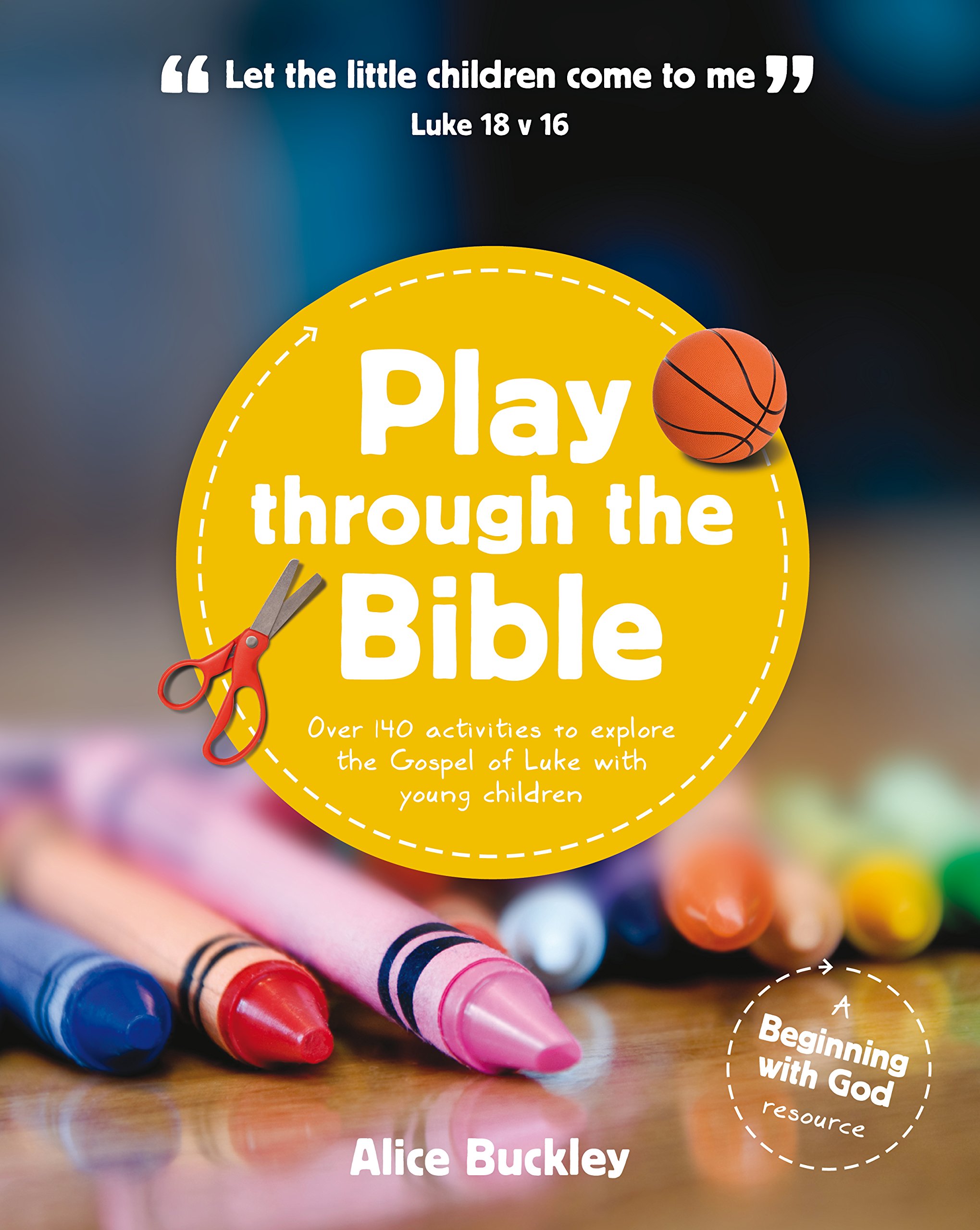 Play through the Bible: 20 weeks of fun play activities to explore Luke's Gospel with young children (Beginning with God)