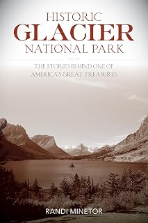 Historic Glacier National Park: The Stories Behind One of America's Great Treasures