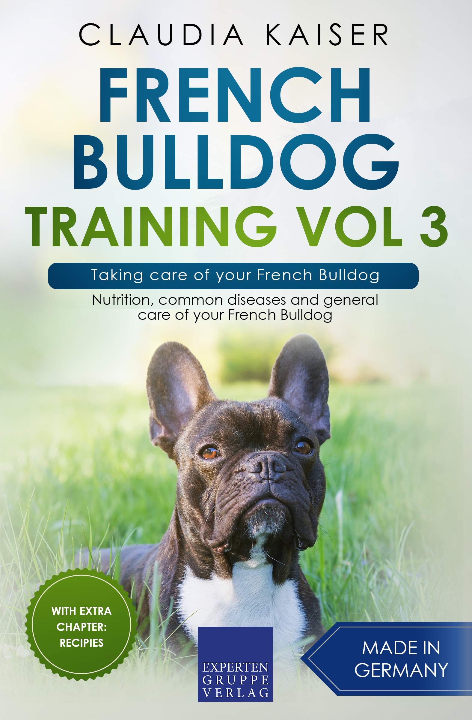 French Bulldog Training Vol 3 - Taking care of your French Bulldog: Nutrition, common diseases and general care of your French Bulldog
