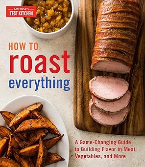 How to Roast Everything: A Game-Changing Guide to Building Flavor in Meat, Vegetables, and More-Wow! eBook