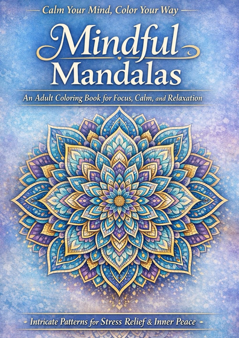 Mindful Mandalas: An Adult Coloring Book for Focus, Calm, and Relaxation