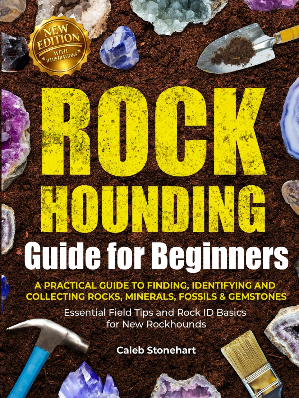 The Rockhounding Guide for Beginners: A Practical Guide to Finding, Identifying & Collecting Rocks, Minerals, Fossils & Gemstones | Essential Field Tips and Rock ID Basics for New Rockhounds