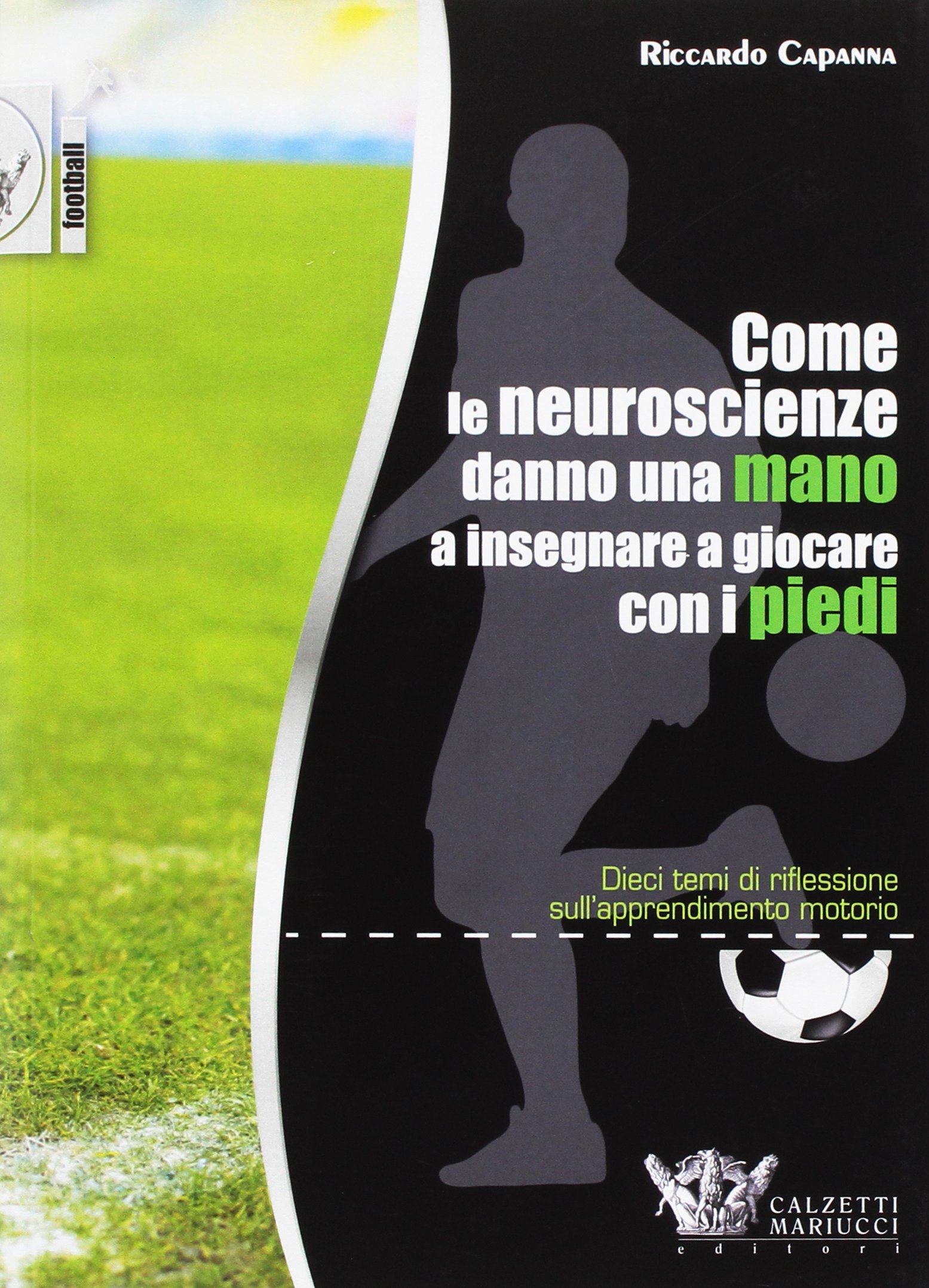 Come Le Neuroscienze Danno Una Mano A Insegnare A Giocare Con I Piedi. Dieci Temi Di Riflessione Sull'apprendimento Motori... 
