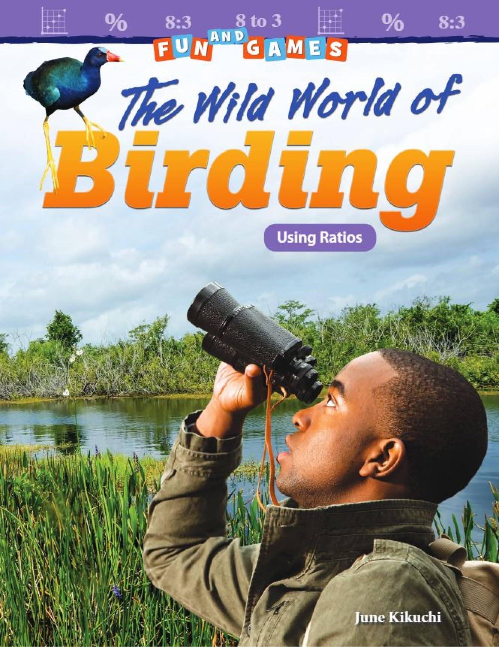 Fun and Games: The Wild World of Birding: Using Ratios (Mathematics in the Real World)