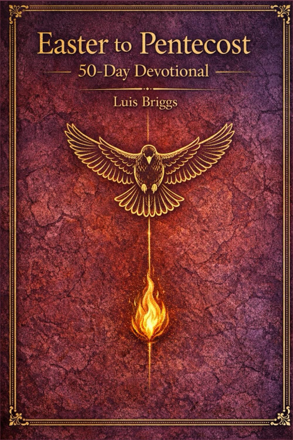 Easter to Pentecost: 50-Day Devotional: A Sacred Journey Through Resurrection Power, Living Hope, and the Fire of the Holy Spirit