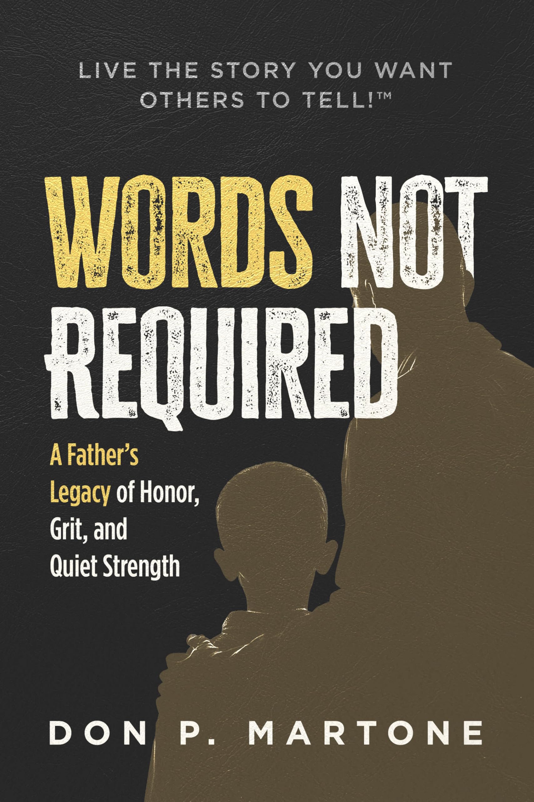 Words Not Required: A Father's Legacy of Honor, Grit, and Quiet Strength