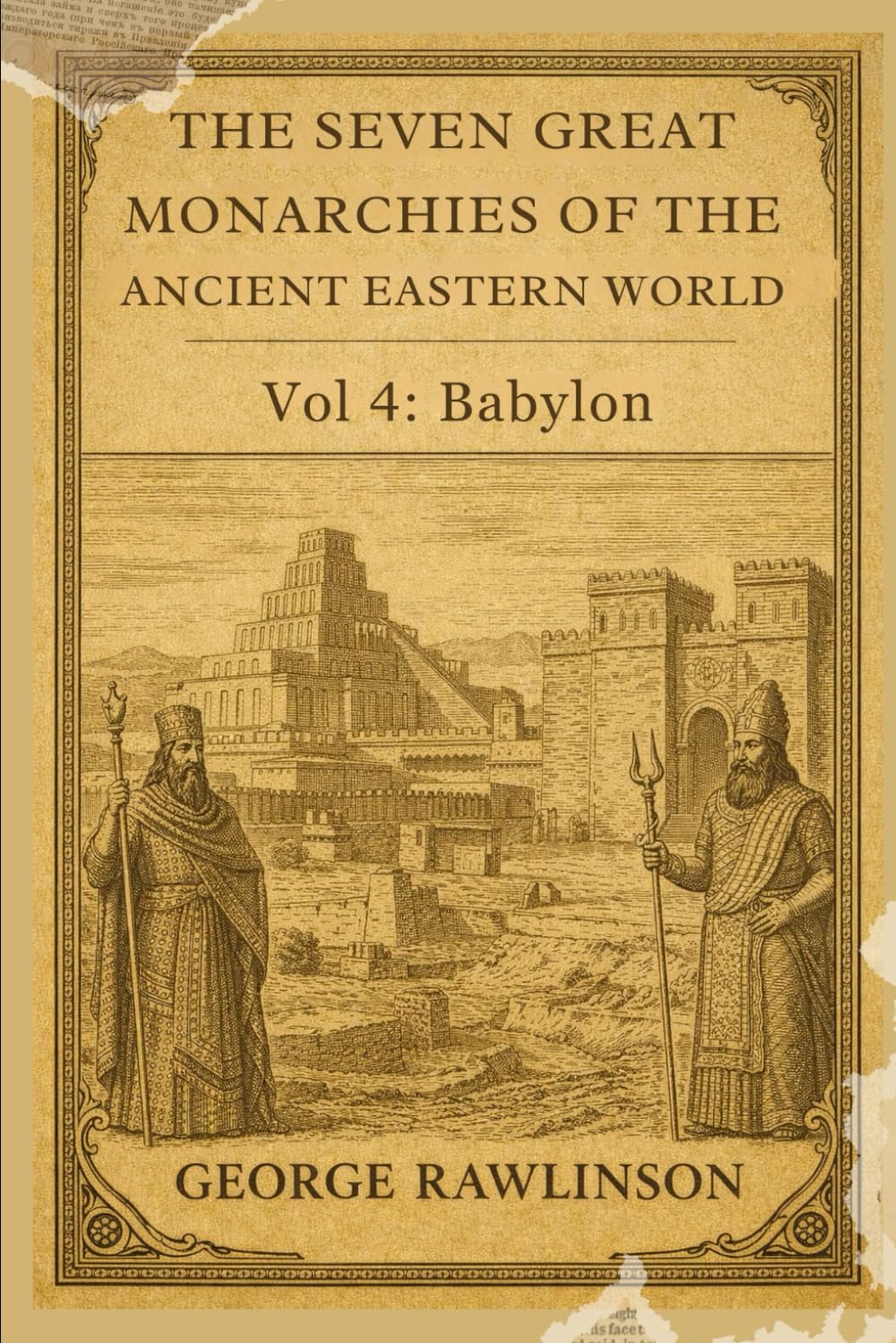 The Seven Great Monarchies Of The Ancient Eastern World, Vol 4: Babylon: Exploring the Kings, Laws, and Wonders of the Babylonian Empire With Original Illustrations