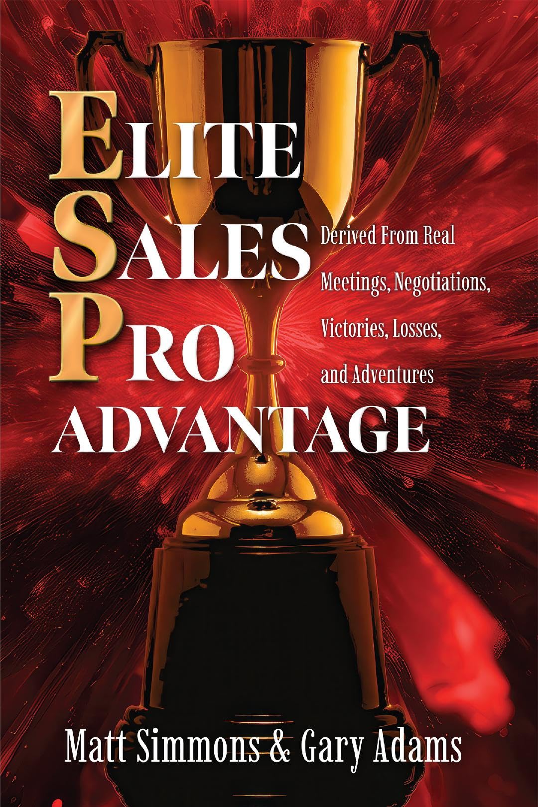 Elite Sales Pro Advantage: Derived from Real Meetings, Negotiations, Victories, Losses, and Adventures