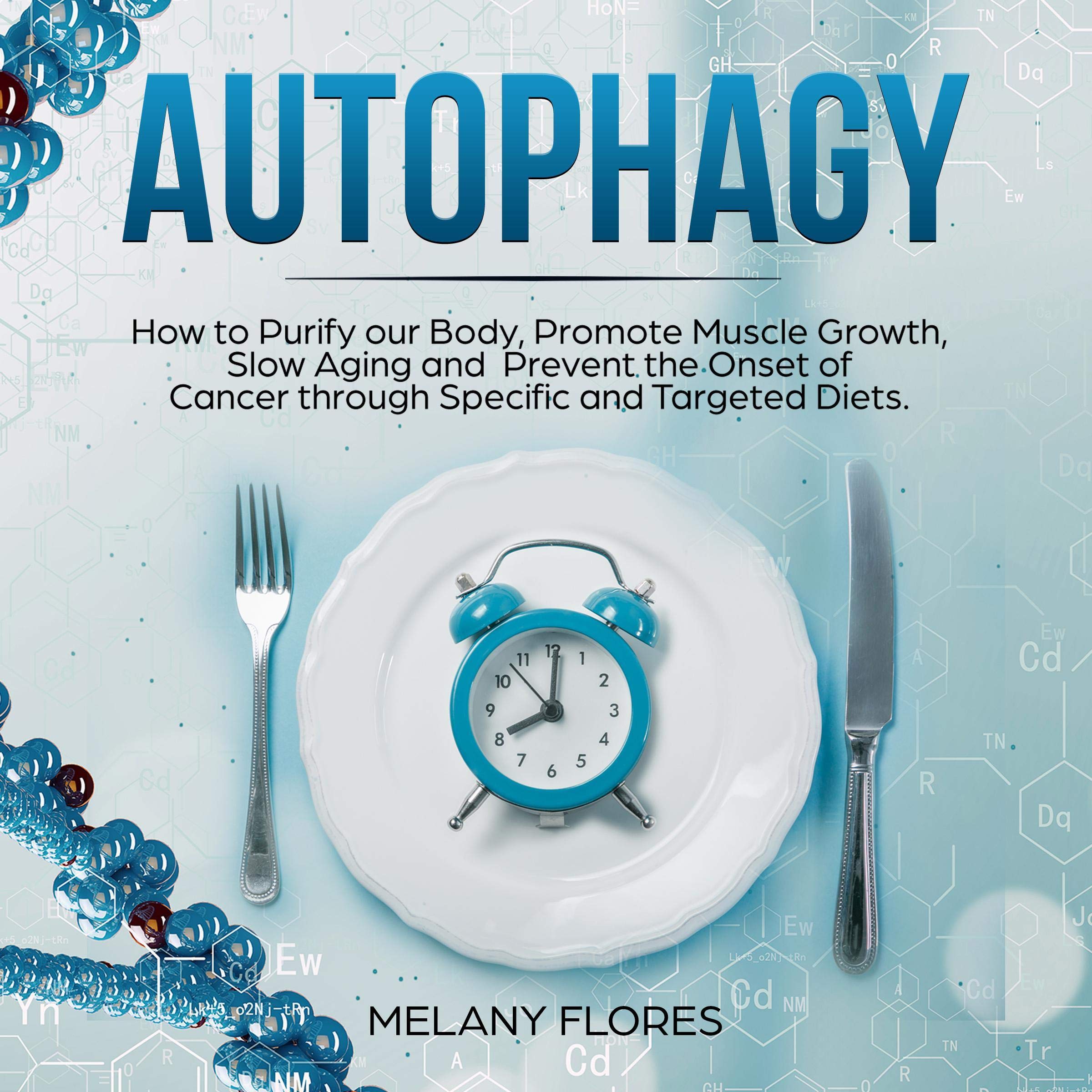 Cover art for Autophagy: How to Purify Our Body, Promote Muscle Growth, Slow Aging and Prevent the Onset of Cancer Through Intermittent Fasting, Keto Diet and Other Specific and Targeted Diets!