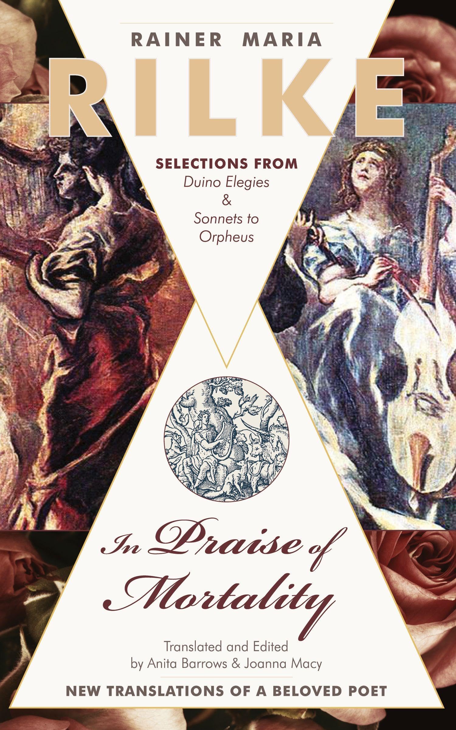 In Praise of Mortality: Selections from Rainer Maria Rilke's Duino Elegies and Sonnets to Orpheus