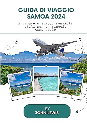 GUIDA DI VIAGGIO SAMOA 2024: Navigare a Samoa: consigli utili per un viaggio memorabile (Italian Edition)