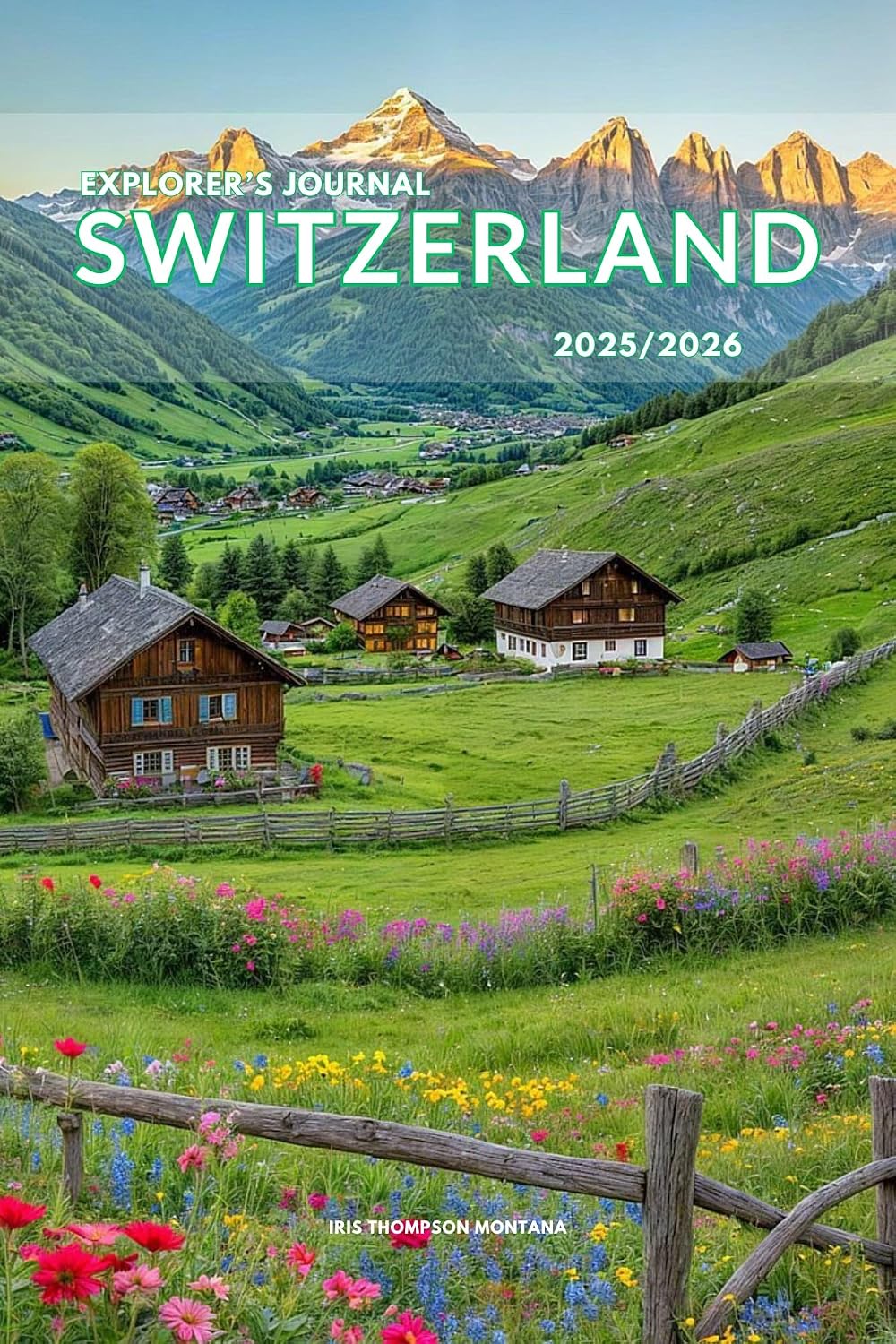 Explorer’s Journal Switzerland 2025/2026: The Insider’s Handbookb to Must-See Destination, Rich History and Culture, Off-Beatean- Path Adventures, Hidden Gems, Local Insight & Expert Tips