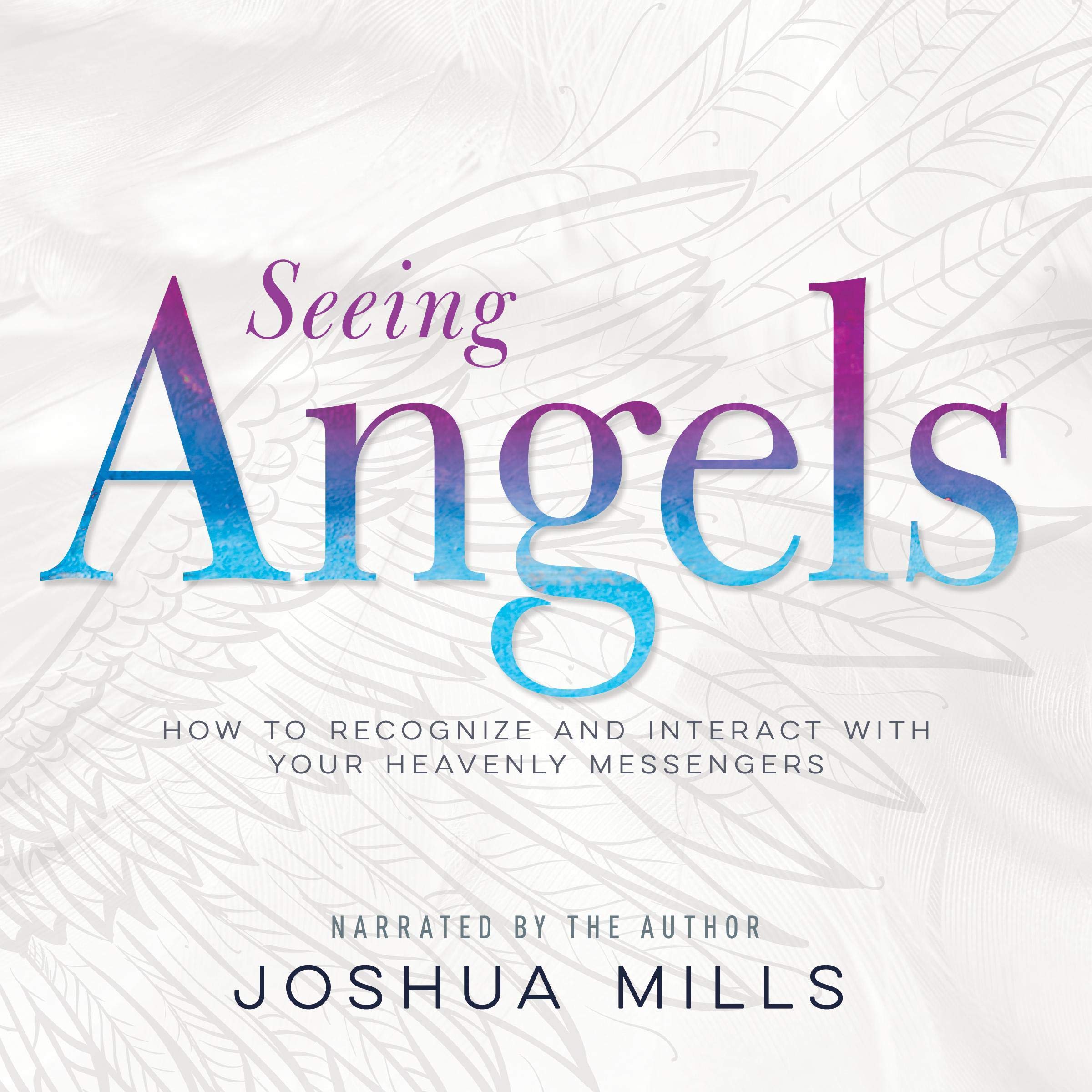 Seeing Angels: How to Recognize and Interact with Your Heavenly Messengers