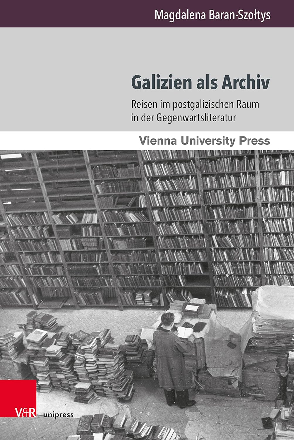Galizien als Archiv: Reisen im postgalizischen Raum in der Gegenwartsliteratur | Wie reist man heute in historische Räume wie Galizien und vor allem ... (Wiener Galizien-Studien 4) (German Edition)      [Print Replica] Kindle Edition