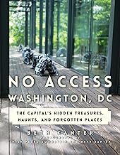 No Access Washington, DC: The Capital's Hidden Treasures, Haunts, and Forgotten Places