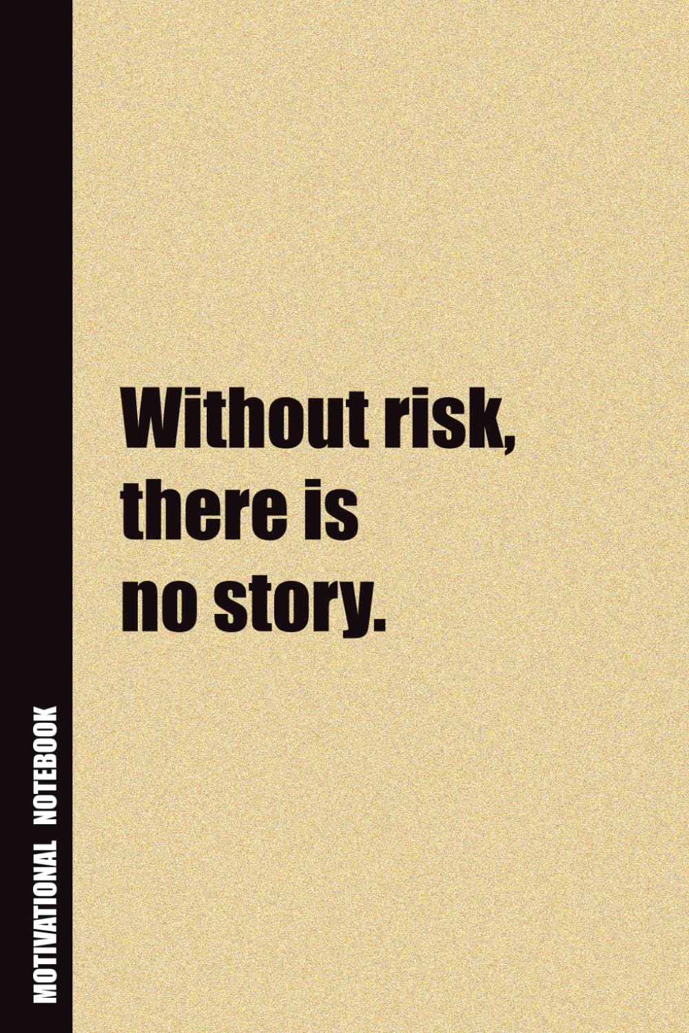 Without Risk, There Is No Story.: Inside, You'll Find 54 Motivational Quotes. The Perfect Notebook For a Friend, Family Member, Adult, or Even Yourself