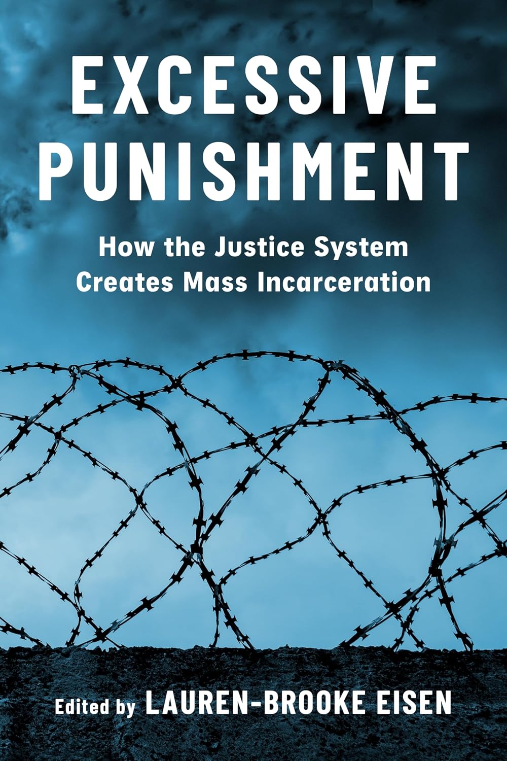 Excessive Punishment How the Justice System Creates Mass Incarceration