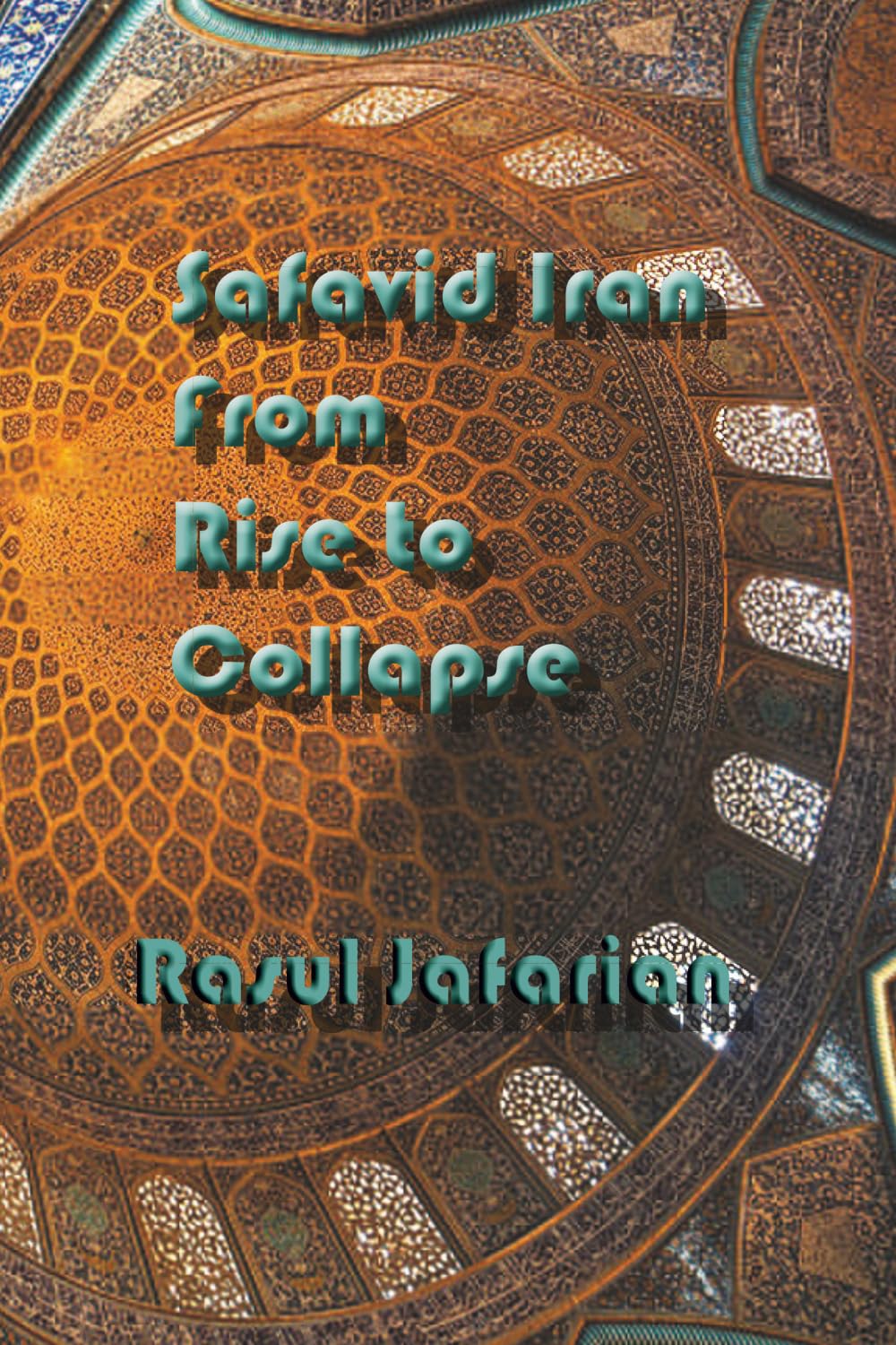 Safavid Iran From Rise to Collapse
