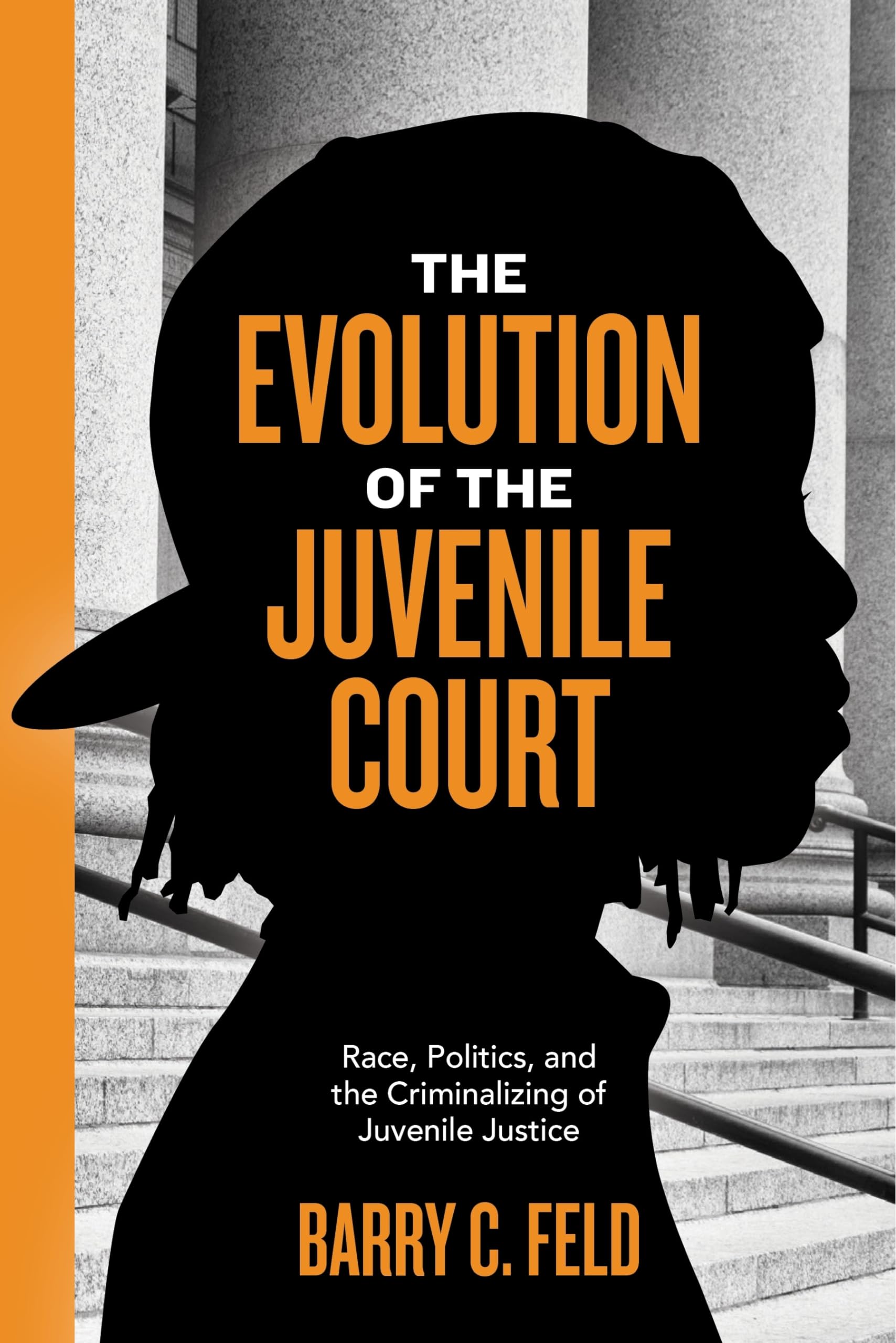 The Evolution of the Juvenile Court: Race, Politics, and the Criminalizing of Juvenile Justice (Youth, Crime, and Justice, 4)