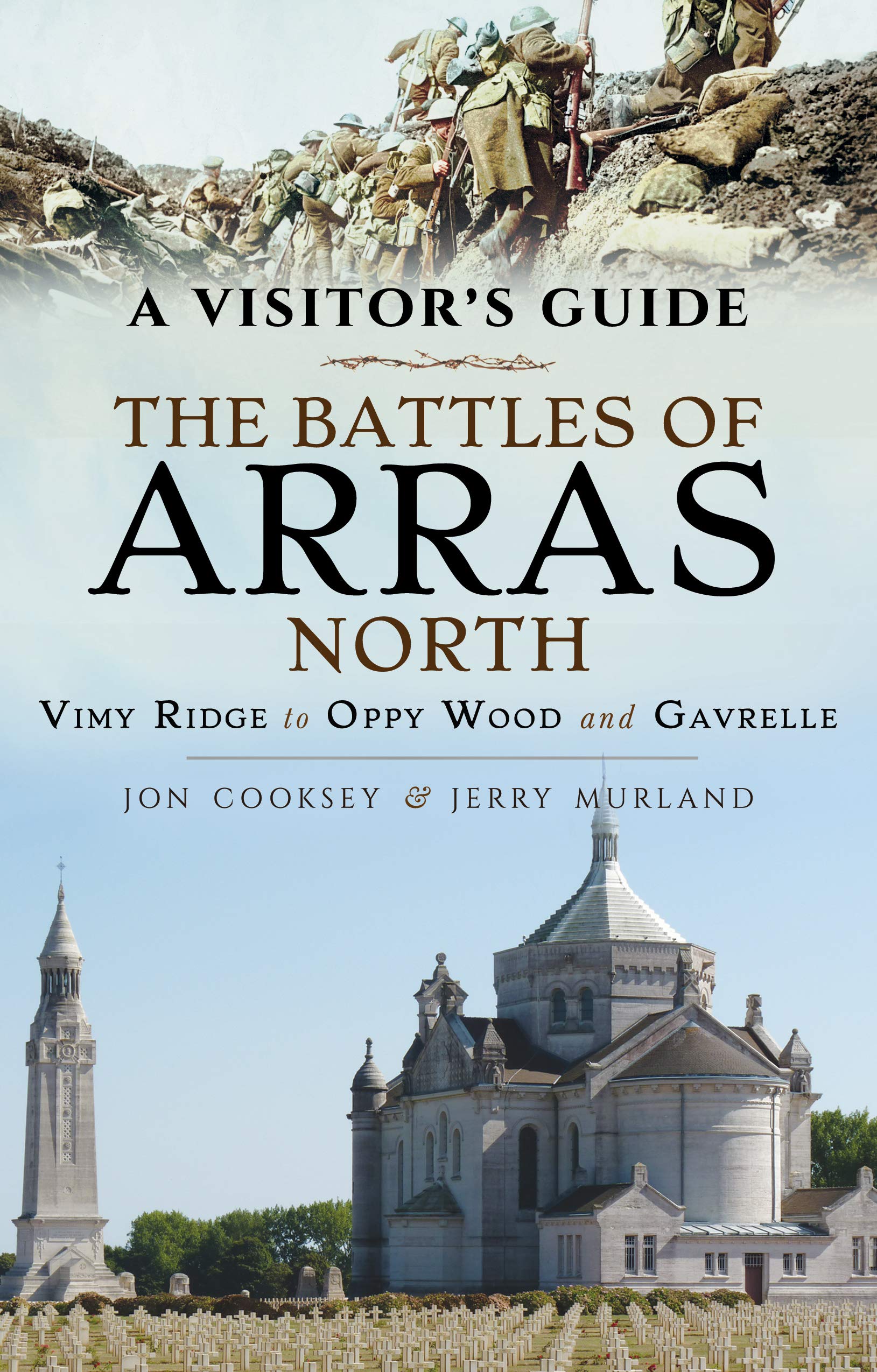 The Battles of Arras: North: A Visitor's Guide; Vimy Ridge to Oppy Wood and Gav