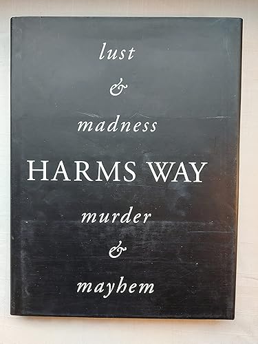 Harms Way: Lust & Madness, Murder & Mayhem : A Book of Photographs