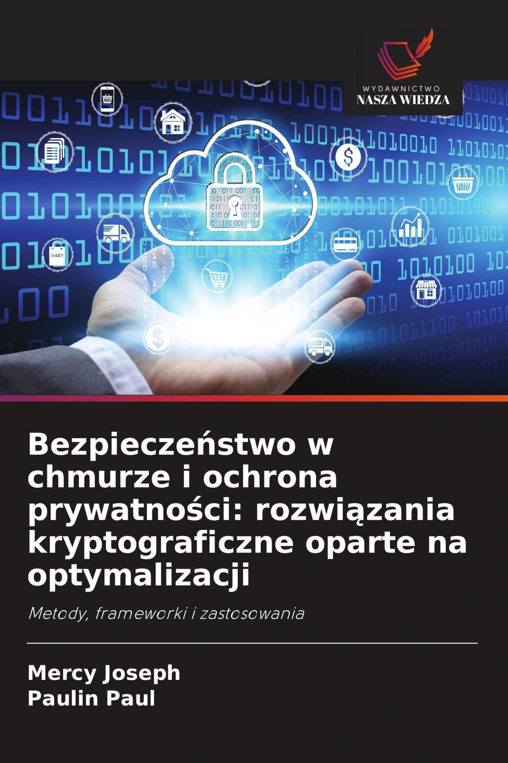 Bezpiecze¿stwo w chmurze i ochrona prywatno¿ci: rozwi¿zania kryptograficzne oparte na optymalizacji: Metody, frameworki i zastosowania