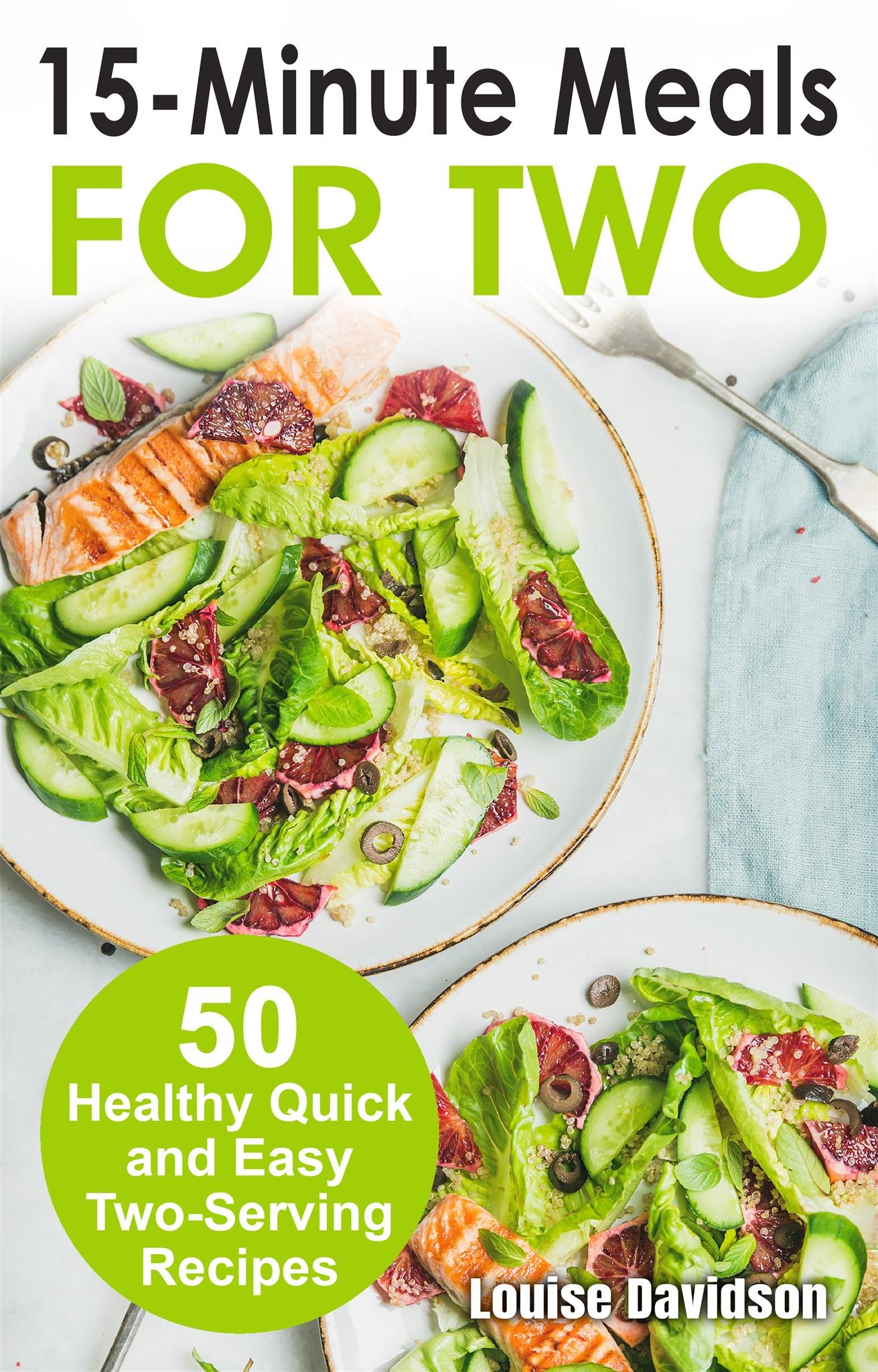 15 Minutes Recipes for Two: 50 Healthy Two-Serving 15 Minutes Recipes (Cooking Two Ways)