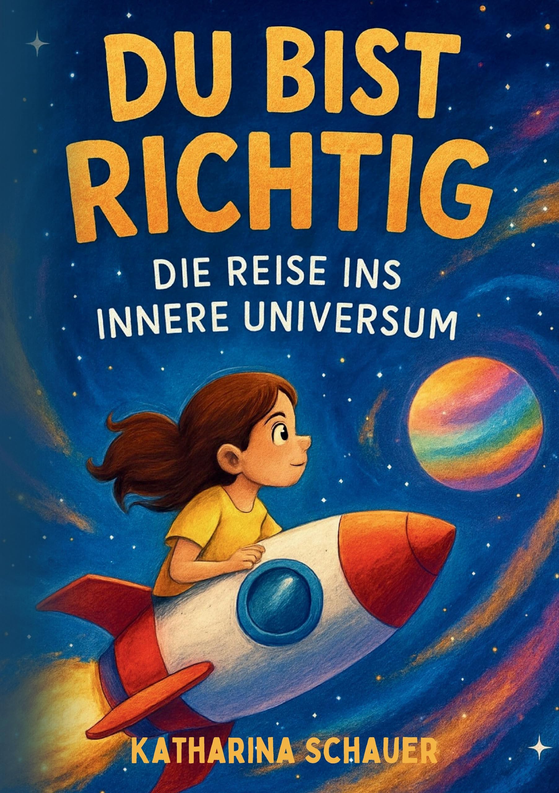 Du bist richtig - Die Reise ins innere Universum: Ein Kinderbuch über Mut, Klarheit und deine Superkräfte