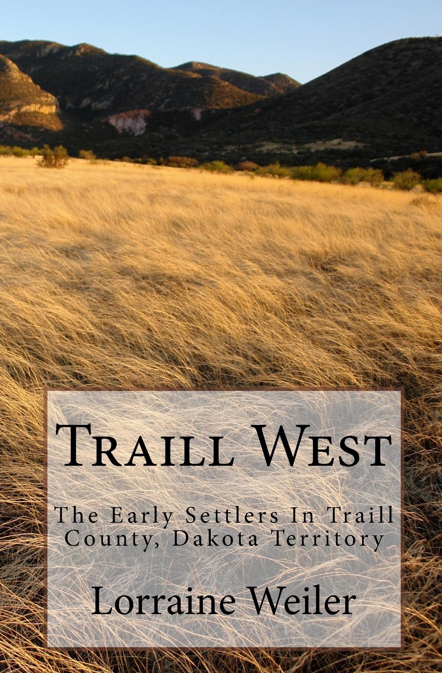 Traill West: The Early Settlers in Traill County, Dakota Territory
